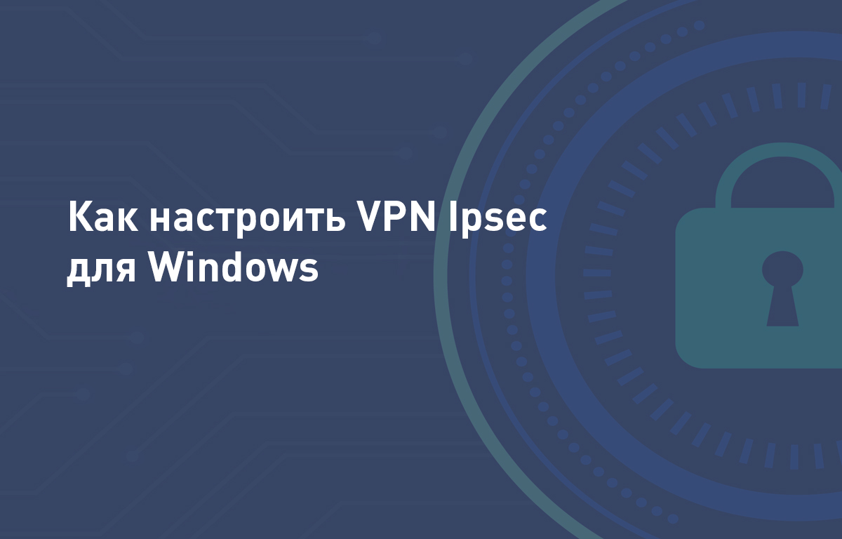 Организация защищенного  подключения с помощью VPN Ipsec для Windows