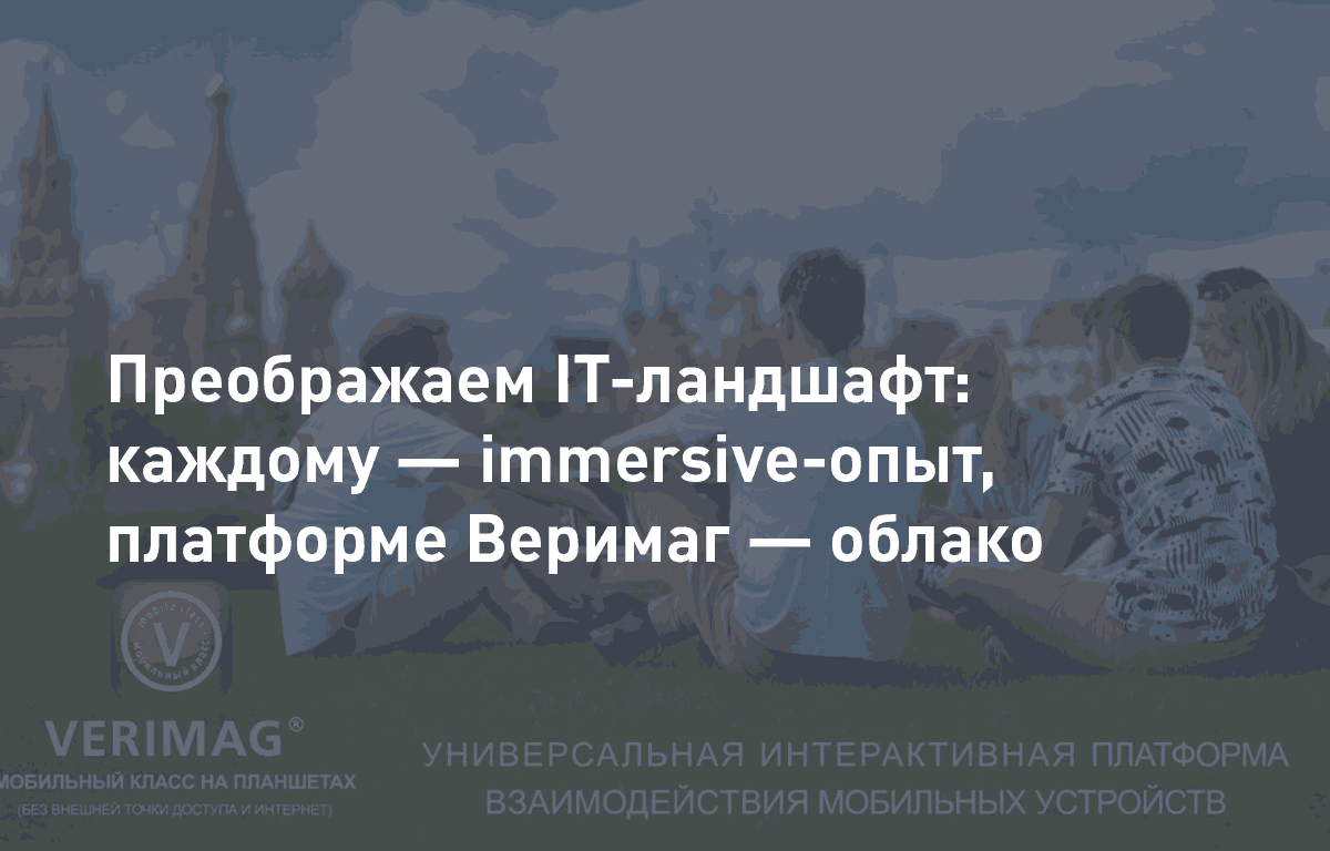 Преображаем IT-ландшафт: каждому пользователю — иммерсивный опыт, платформе Веримаг — облачные решения