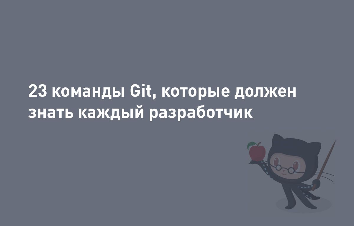 23 команды Git, которые должен знать каждый разработчик