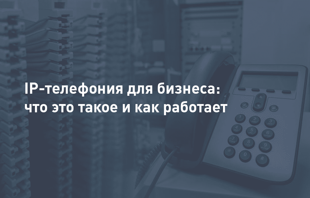 IP-телефония для бизнеса: что это такое, как работает и как внедрить
