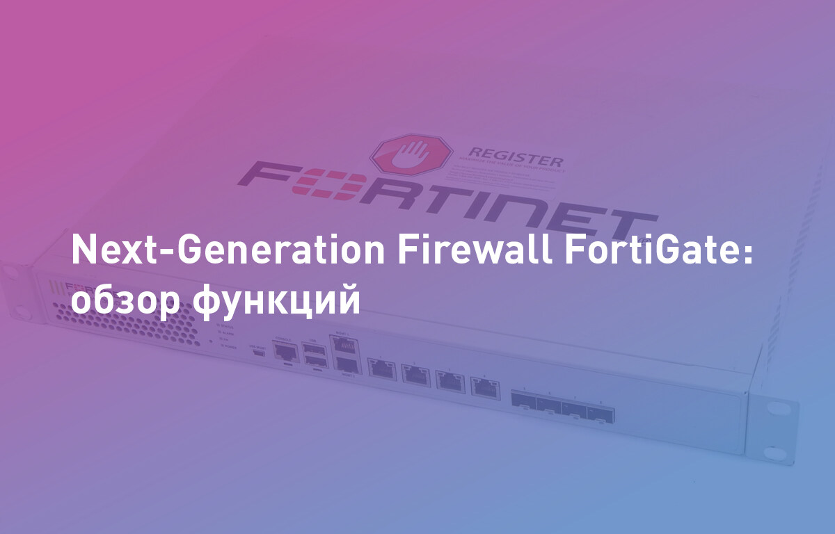 Next-Generation Firewall FortiGate: обзор функций
