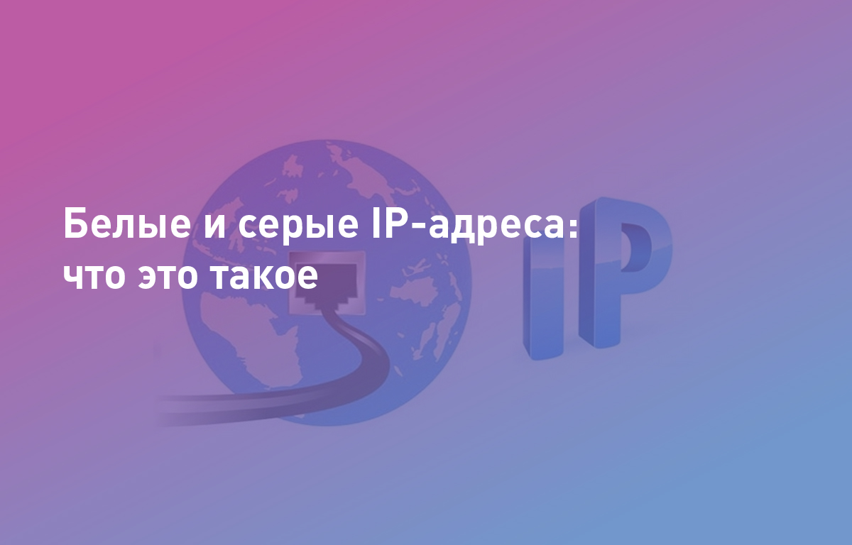 Белые и серые IP-адреса: что это такое