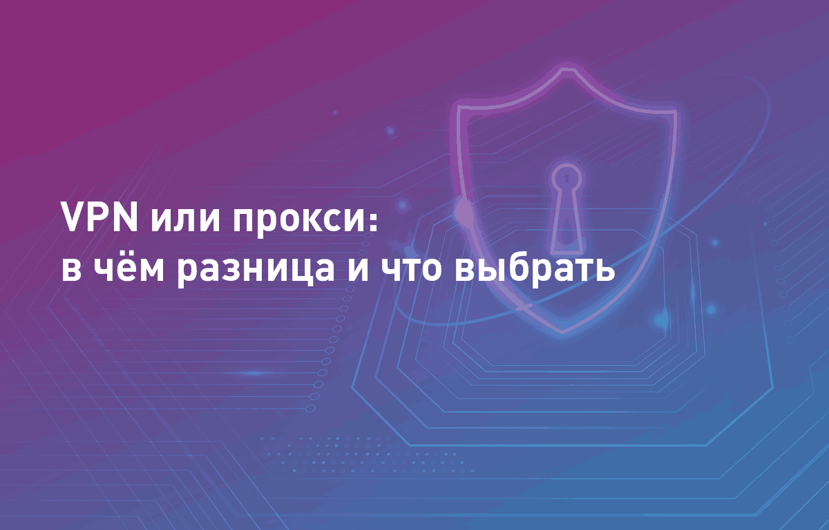 VPN или прокси: в чём разница и что выбрать