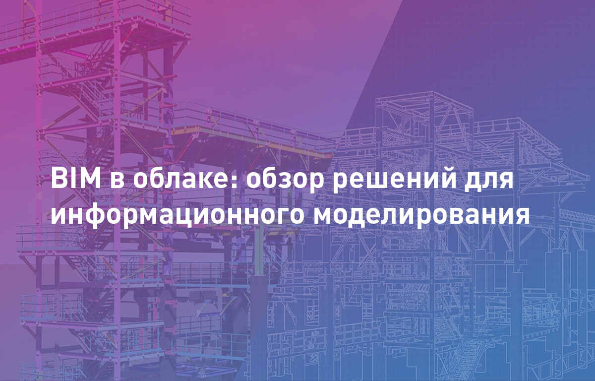 BIM в облаке: обзор ключевых решений для информационного моделирования