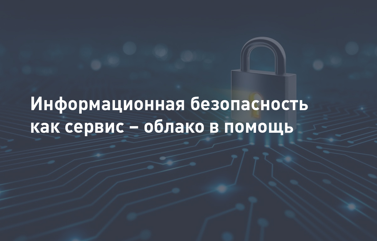 Информационная безопасность как сервис – облако в помощь