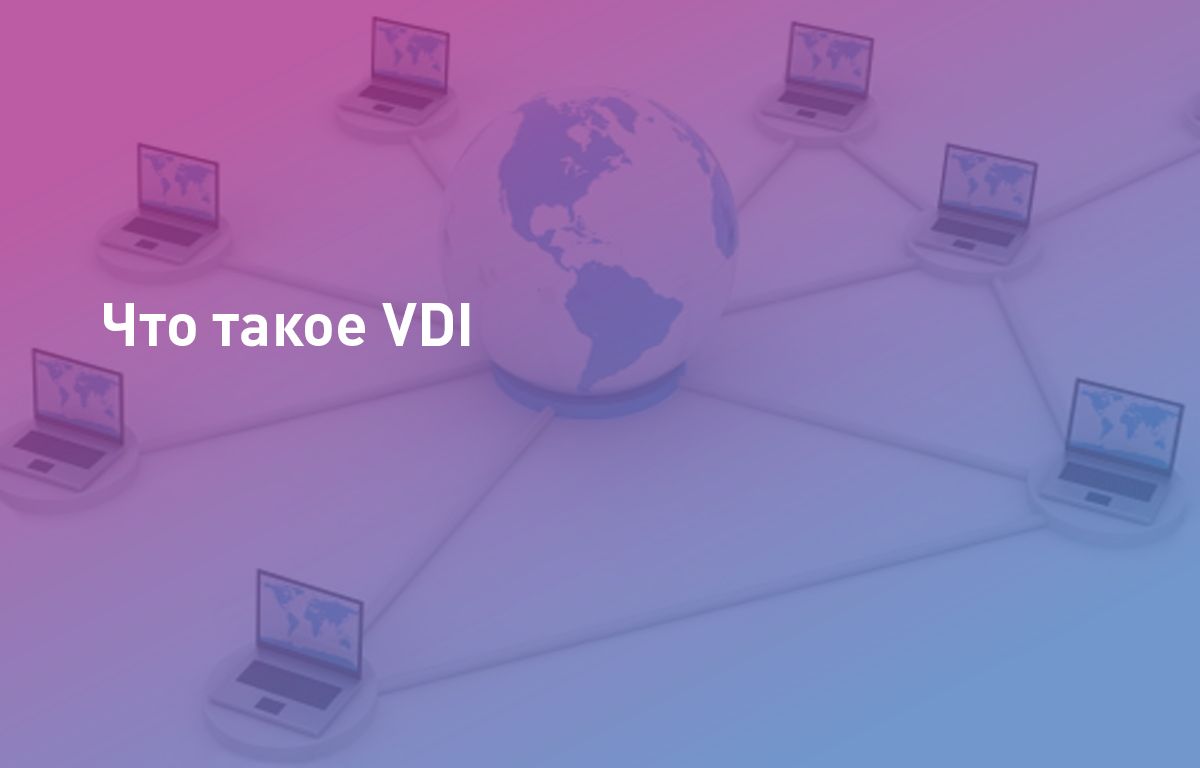 Что такое VDI и зачем нужна эта технология