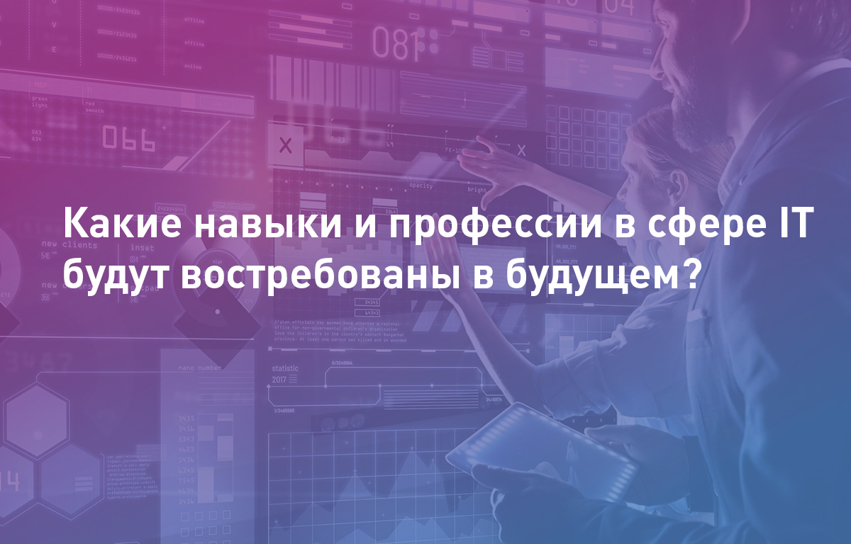Какие навыки и профессии в сфере IT будут востребованы в будущем?