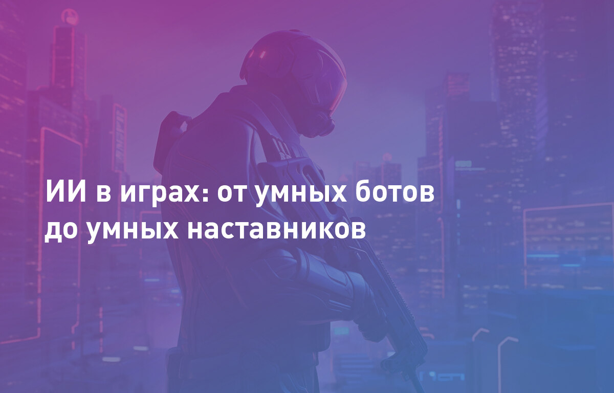 ИИ в играх: от умных ботов до умных наставников