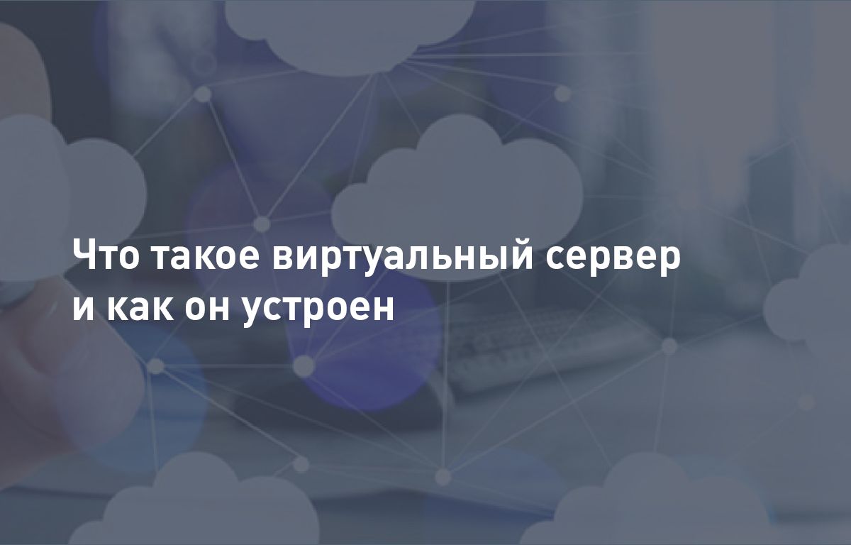 Что такое виртуальный сервер и как он устроен? 