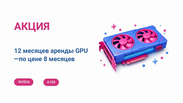 Аренда GPU NVIDIA gA100 64 ГБ: 12 месяцев по цене 8